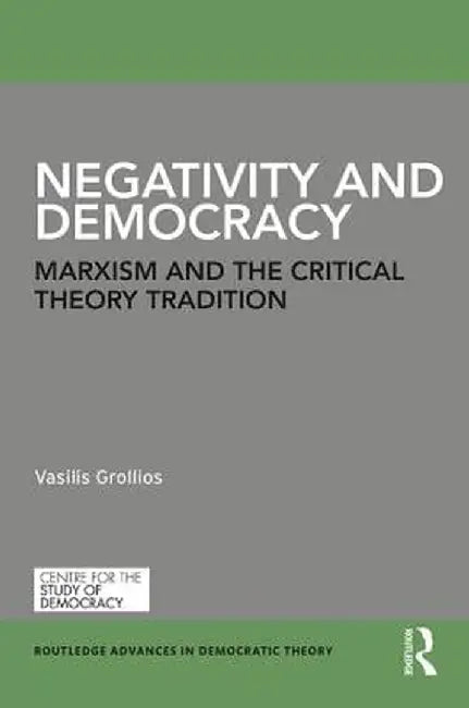 Negativity and Democracy: Marxism and the Critical Theory Tradition by Vasilis Grollios