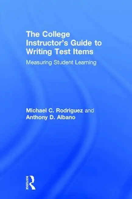 The College Instructor's Guide to Writing Test Items: Measuring Student Learning by Michael Rodriguez