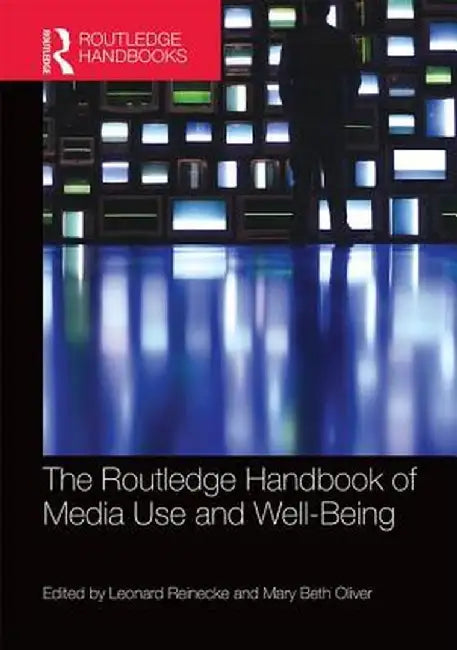 The Routledge Handbook of Media Use and Well-Being: International Perspectives on Theory and Research on Positive Media Effects by Leonard Reinecke