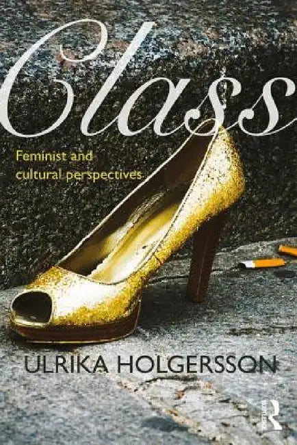Class: Feminist and Cultural Perspectives by Ulrika Holgersson