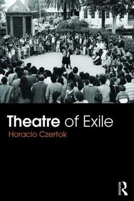 Theatre of Exile by Horacio Czertok