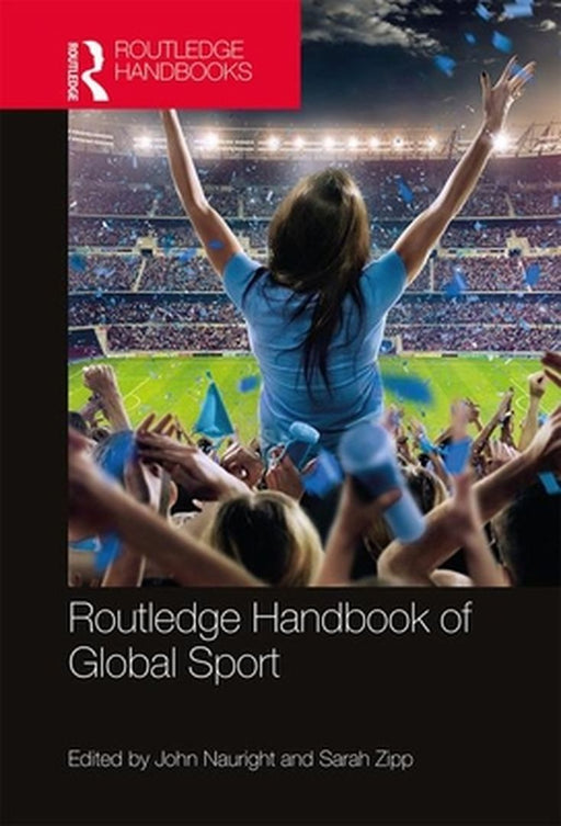 Routledge Handbook of Global Sport by Nauright John