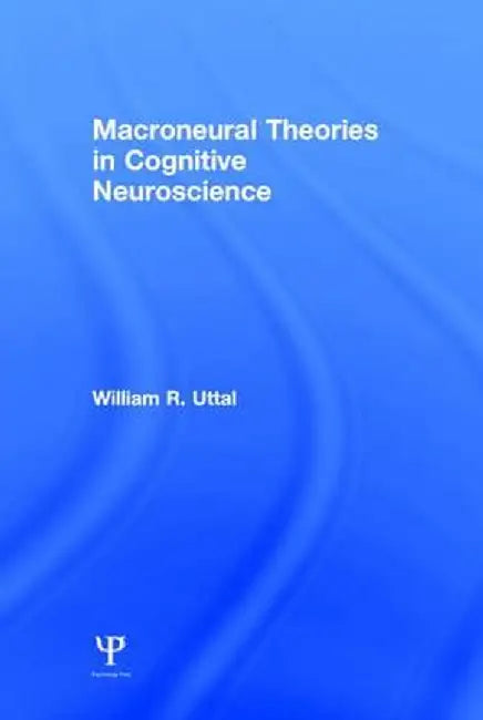 Macroneural Theories in Cognitive Neuroscience by William R. Uttal