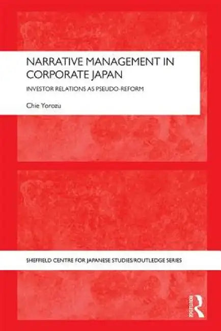 Narrative Management in Corporate Japan: Investor Relations as Pseudo-Reform by Chie Yorozu