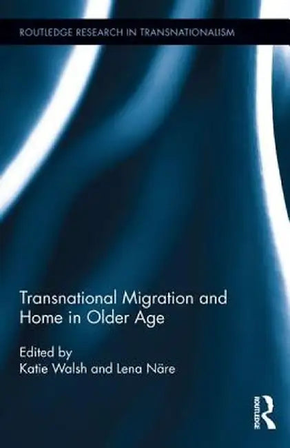 Transnational Migration and Home in Older Age by Katie Walsh