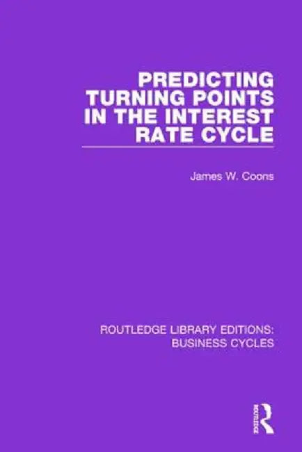 Predicting Turning Points in the Interest Rate Cycle (Rle: Business Cycles) by James W. Coons