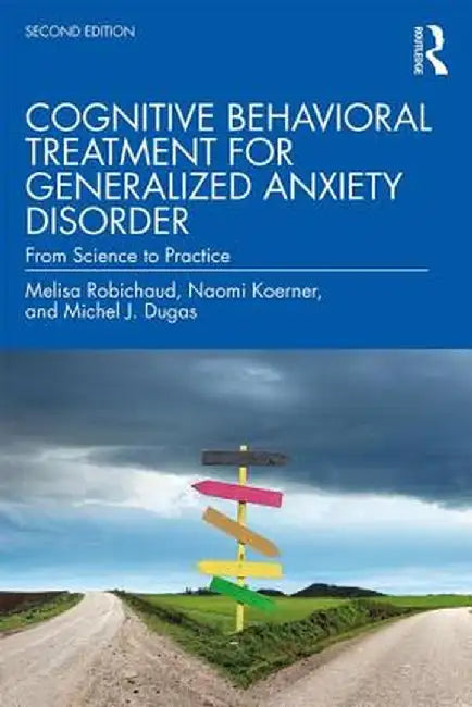Cognitive Behavioral Treatment for Generalized Anxiety Disorder: From Science to Practice by Melisa Robichaud