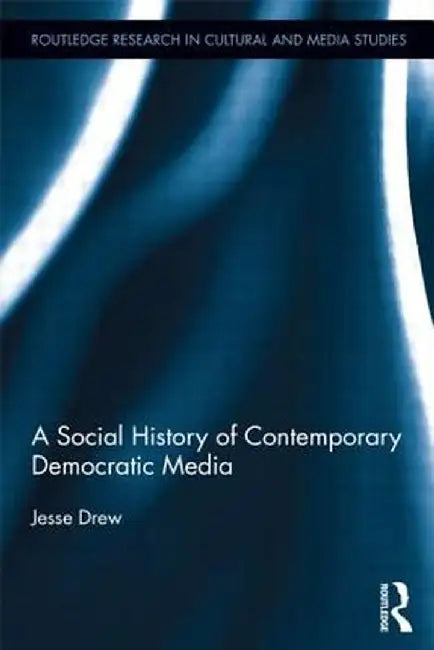 A Social History of Contemporary Democratic Media by Jesse Drew