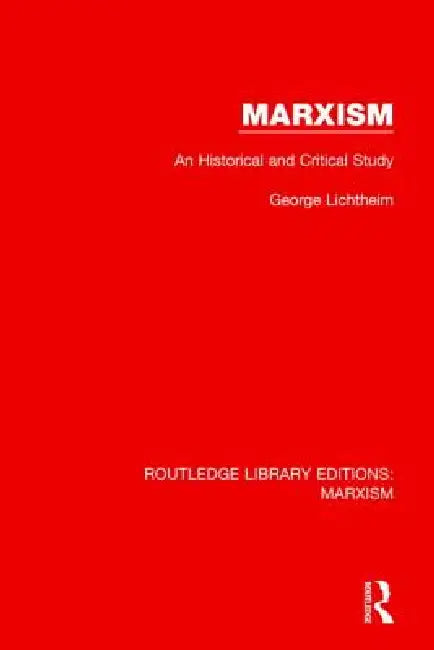 Marxism (Rle Marxism): An Historical and Critical Study by George Lichtheim