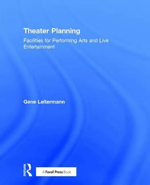 Theater Planning: Facilities for Performing Arts and Live Entertainment by Gene Leitermann