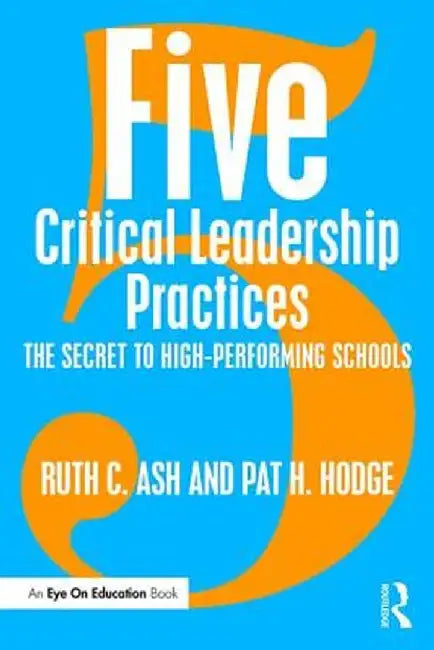 Five Critical Leadership Practices: The Secret to High-Performing Schools by Ruth C. Ash