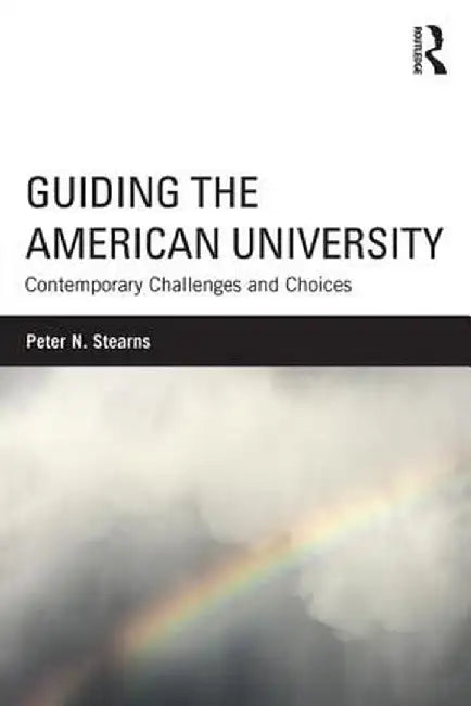 Guiding the American University: Contemporary Challenges and Choices by Peter N. Stearns