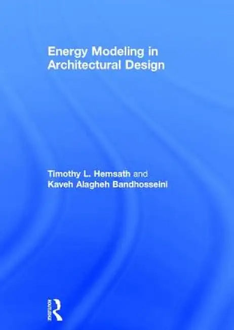 Energy Modeling in Architectural Design by Timothy Hemsath
