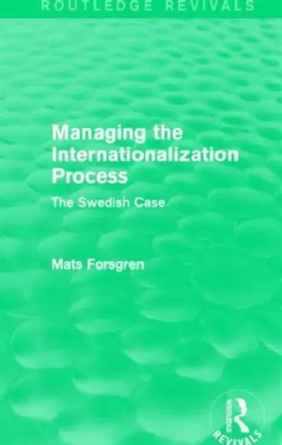 Managing the Internationalization Process (Routledge Revivals): The Swedish Case by Mats Forsgren