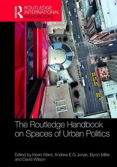 The Routledge Handbook on Spaces of Urban Politics by Byron Miller, Kevin Ward, David Wilson