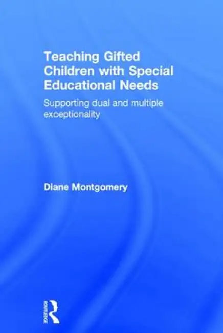 Teaching Gifted Children with Special Educational Needs: Supporting Dual and Multiple Exceptionality by Diane Montgomery