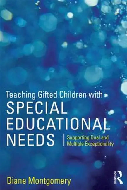 Teaching Gifted Children with Special Educational Needs: Supporting Dual and Multiple Exceptionality by Diane Montgomery