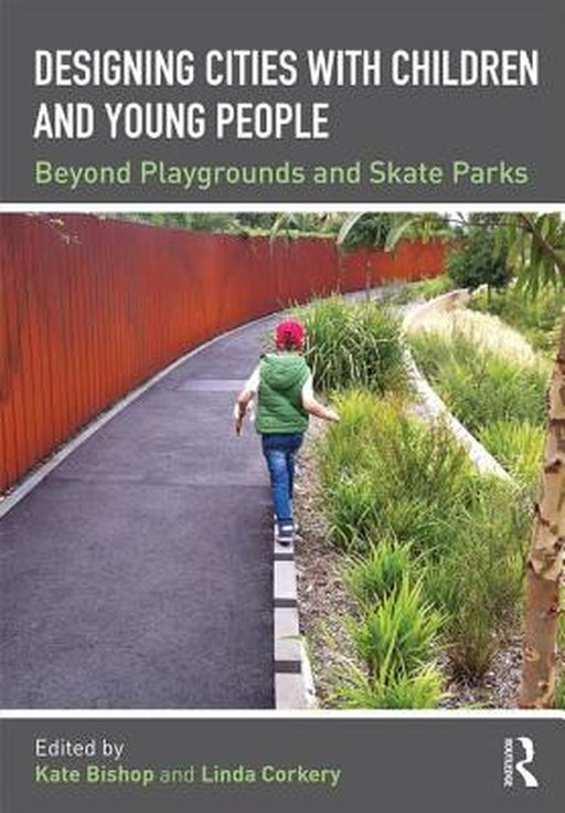 Designing Cities with Children and Young People: Beyond Playgrounds and Skate Parks by Kate Bishop