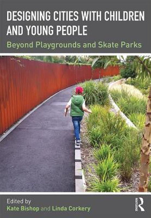 Designing Cities with Children and Young People: Beyond Playgrounds and Skate Parks by Kate Bishop