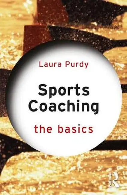 Sports Coaching: The Basics by Laura Purdy