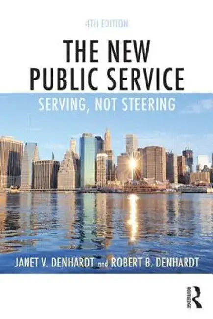 The New Public Service: Serving, Not Steering by Janet V. Denhardt