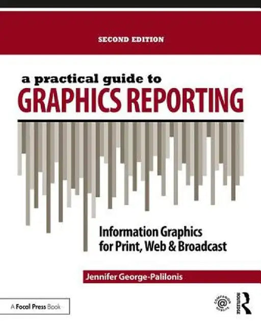 A Practical Guide to Graphics Reporting: Information Graphics for Print, Web & Broadcast by Jennife George-Palilonis