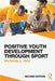 Positive Youth Development Through Sport: Second Edition by Nicholas L. Holt