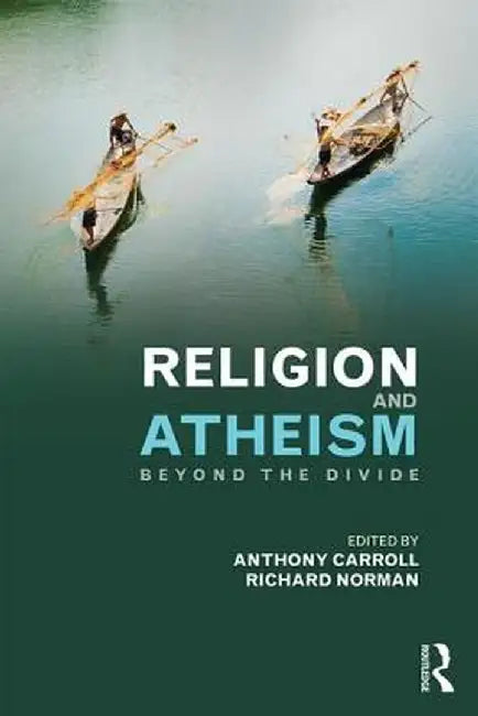 Religion and Atheism: Beyond the Divide by Anthony Carroll