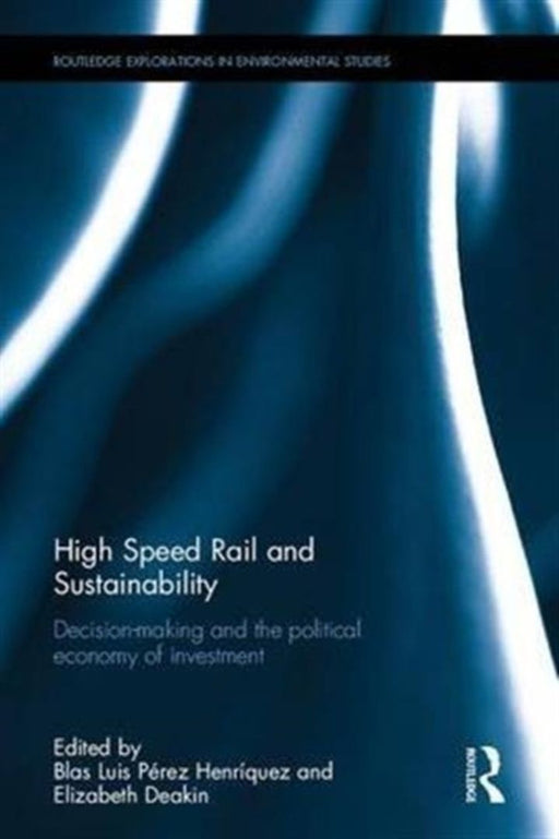 High Speed Rail And Sustainability: Decision-Making and the Political Economy of Investment by Elizabeth Deakin