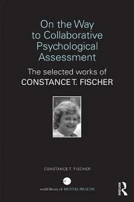 On the Way to Collaborative Psychological Assessment: The Selected Works of Constance T. Fischer by Constance T Fischer