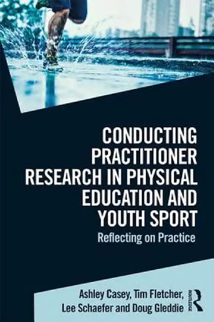 Conducting Practitioner Research in Physical Education and Youth Sport: Reflecting on Practice by Ashley Casey