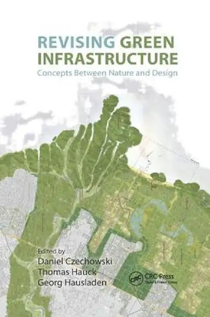 Revising Green Infrastructure: Concepts Between Nature and Design by Daniel Czechowski