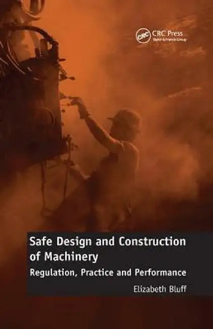 Safe Design and Construction of Machinery: Regulation, Practice and Performance by Elizabeth Bluff