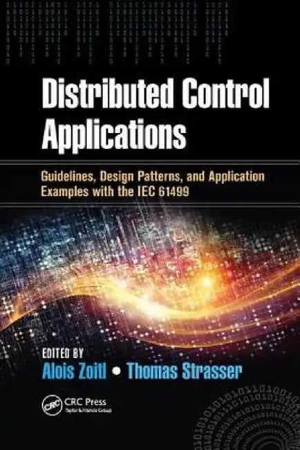 Distributed Control Applications: Guidelines, Design Patterns, and Application Examples with the Iec 61499 by Alois Zoitl