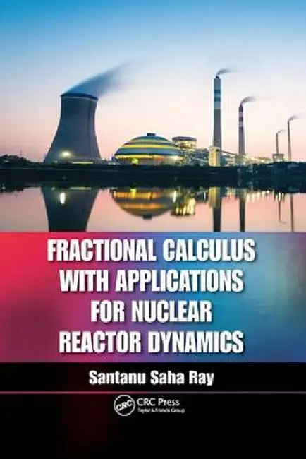Fractional Calculus with Applications for Nuclear Reactor Dynamics by Santanu Saha Ray