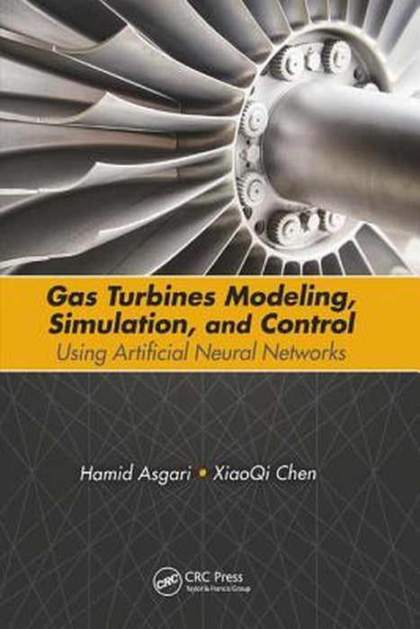 Gas Turbines Modeling, Simulation, and Control: Using Artificial Neural Networks by Hamid Asgari, XiaoQi Chen