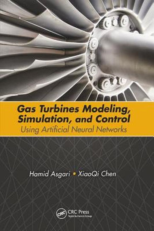 Gas Turbines Modeling, Simulation, and Control: Using Artificial Neural Networks by Hamid Asgari, XiaoQi Chen