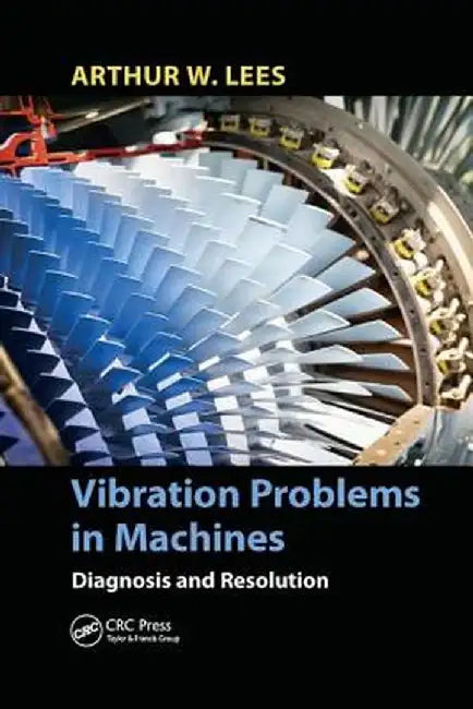 Vibration Problems in Machines: Diagnosis and Resolution by Arthur W. Lees
