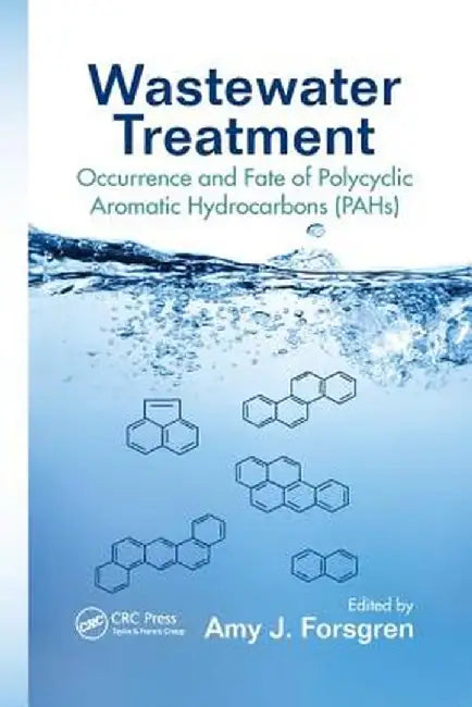 Wastewater Treatment: Occurrence and Fate of Polycyclic Aromatic Hydrocarbons (Pahs) by Amy J. Forsgren
