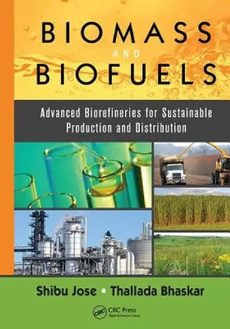 Biomass and Biofuels: Advanced Biorefineries for Sustainable Production and Distribution by Shibu Jose