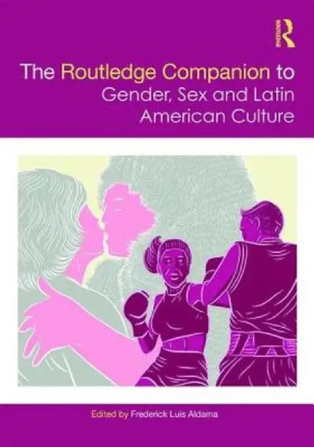 The Routledge Companion to Gender, Sex and Latin American Culture by Frederick Luis Aldama