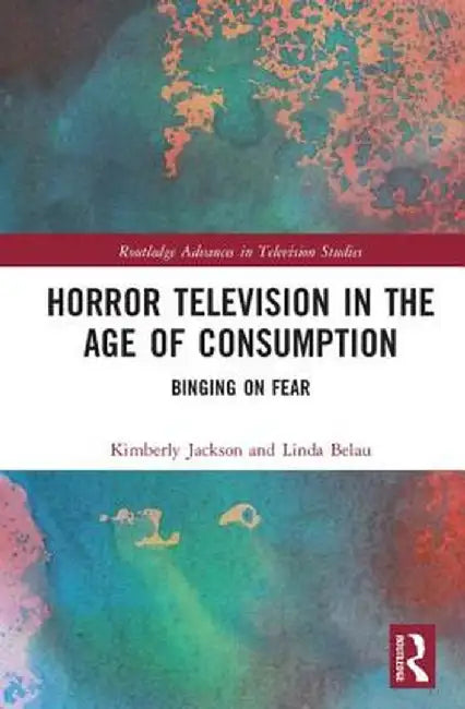 Horror Television in the Age of Consumption: Binging on Fear by Kimberly Jackson