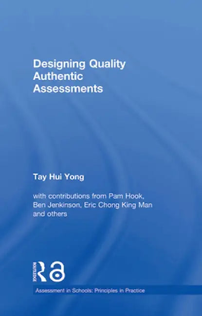 Designing Quality Authentic Assessments by Tay Hui Yong