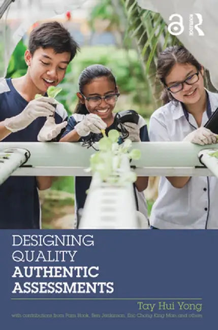 Designing Quality Authentic Assessments by Tay Hui Yong
