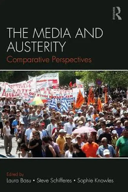 The Media and Austerity: Comparative Perspectives by Laura Basu