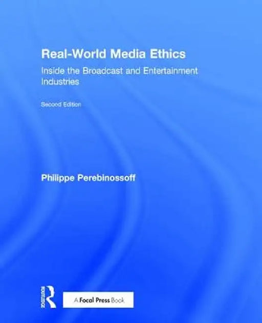 Real-World Media Ethics: Inside the Broadcast and Entertainment Industries by Philippe Perebinossoff