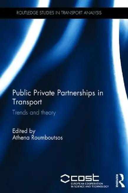 Public Private Partnerships in Transport: Trends and Theory by Athena Roumboutsos