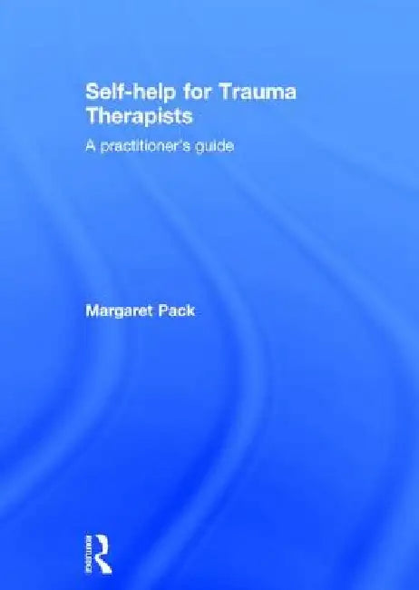 Self-Help for Trauma Therapists: A Practitioner's Guide by Margaret Pack