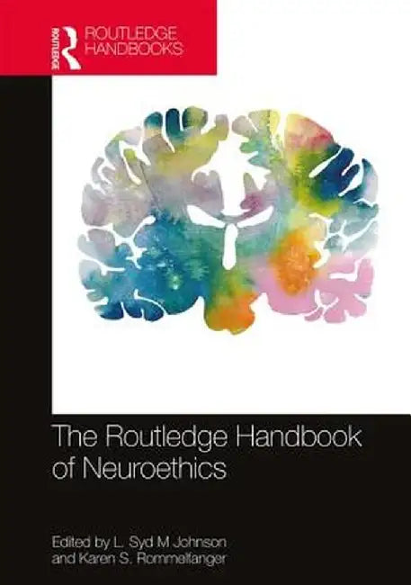 The Routledge Handbook of Neuroethics by L. Syd M Johnson