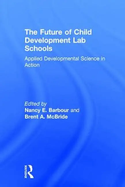 The Future of Child Development Lab Schools: Applied Developmental Science in Action by Nancy Barbour